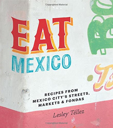Eat Mexico: Recipes from Mexico City’s Streets, Markets & Fondas - SOLOLI 