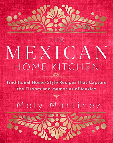 The Mexican Home Kitchen: Traditional Home-Style Recipes That Capture the Flavors and Memories of Mexico - SOLOLI 