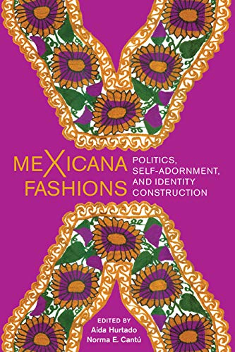 meXicana Fashions: Politics, Self-Adornment, and Identity Construction - SOLOLI 
