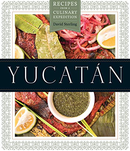 Yucatán: Recipes from a Culinary Expedition (The William and Bettye Nowlin Series in Art, History, and Culture of the Western Hemisphere) - SOLOLI 