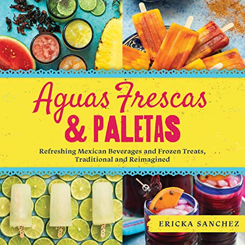 Aguas Frescas & Paletas: Refreshing Mexican Drinks and Frozen Treats, Traditional and Reimagined - SOLOLI 